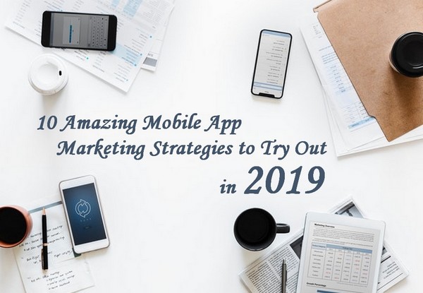 10 Awesome Mobile App Marketing Strategies to Try in 2019