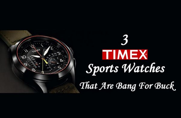 3 Timex Sports Watches That Are Bang For The Money