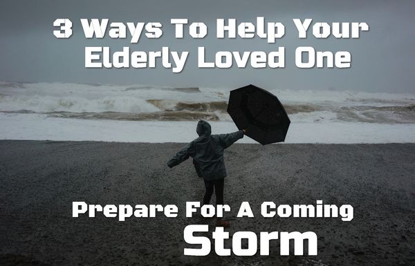 3 Ways To Help Your Loved Ones Prepare For The Coming Storm
