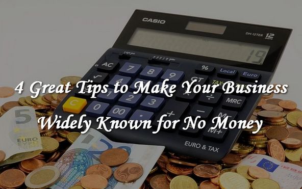 4 Great Tips to Get Your Business Widely Known Without Money