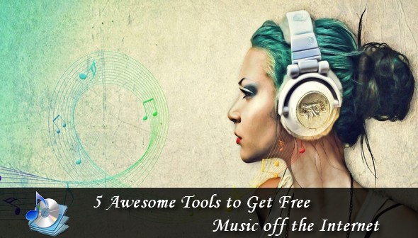 "5 Awesome Tools to Get Free Music from the Internet"