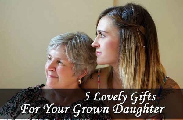 5 Beautiful Gifts For Your Adult Daughter