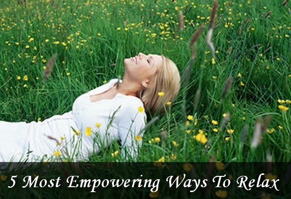 "The 5 Most Empowering Ways To Relax"