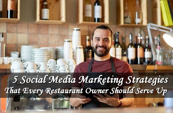 5 Social Media Marketing Strategies Every Restaurant Owner Should Serve