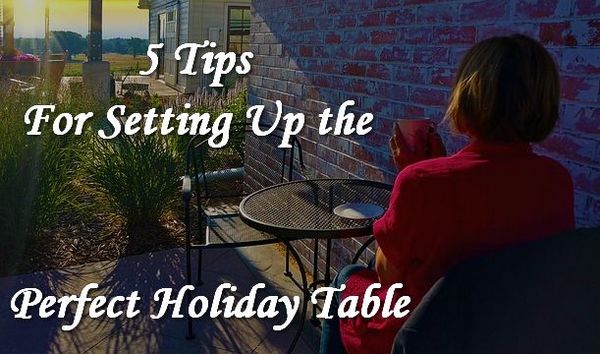 5 Tips for Setting Up the Perfect Holiday Table
