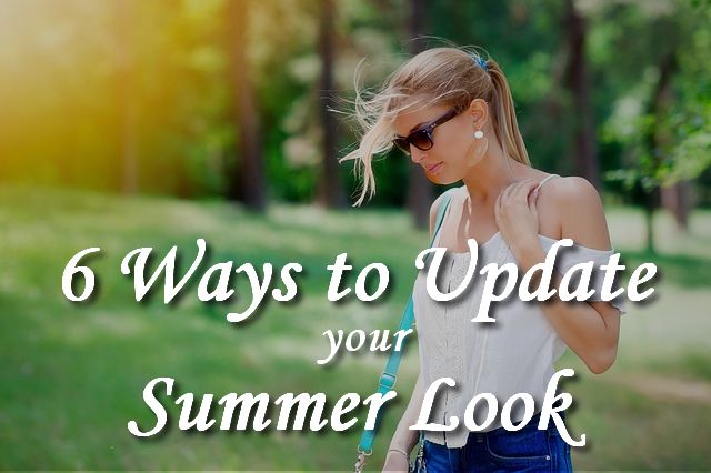 6 Ways to Update Your Summer Look