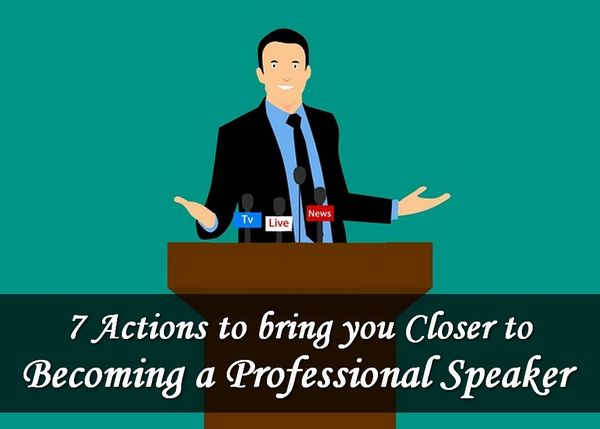 7 Actions to Get You Closer to Becoming a Professional Speaker