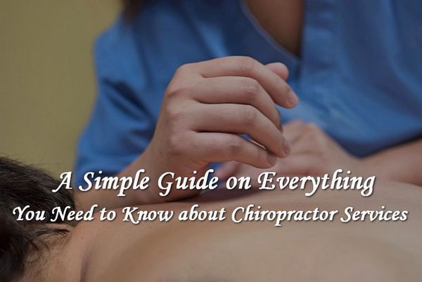 A Simple Guide to Everything You Need to Know about Chiropractor Services