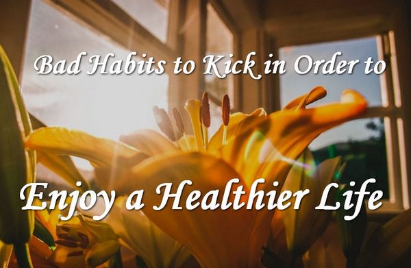 Bad Habits That Must Be Kicked to Enjoy a Healthier Life