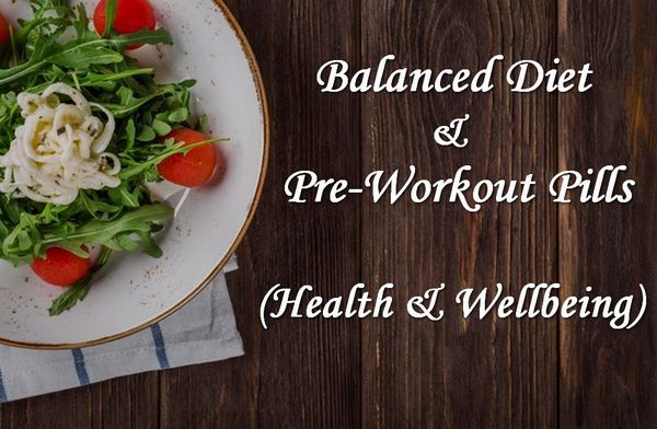 Balanced Diet Pills & Pre Workout - Health & Wellbeing