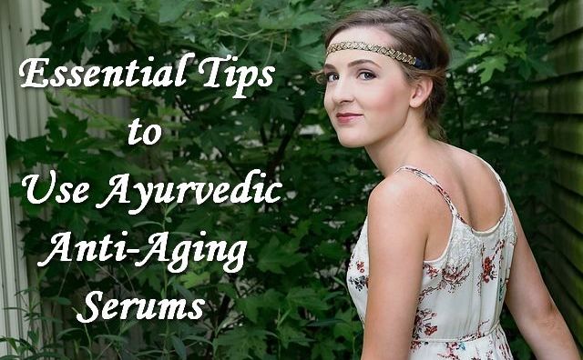 Important Tips for Using Ayurvedic Anti Aging Serum