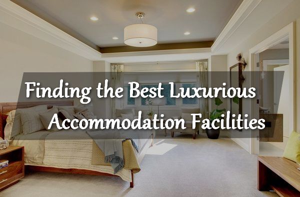 Finding the Best Luxury Accommodation Facilities