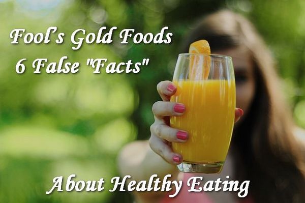 Fool's Gold Foods - 6 False Facts About Healthy Eating