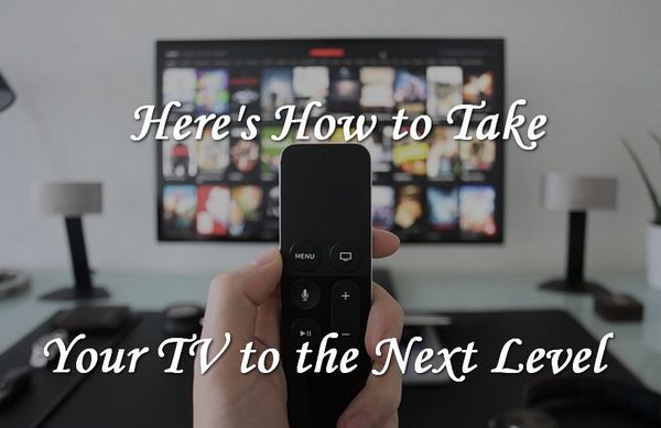 Here's How to Take Your TV to the Next Level