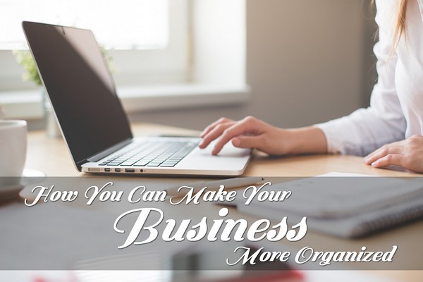 How You Can Make Your Business More Organized