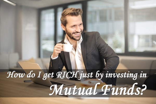 How to get RICH just by investing in Mutual Funds