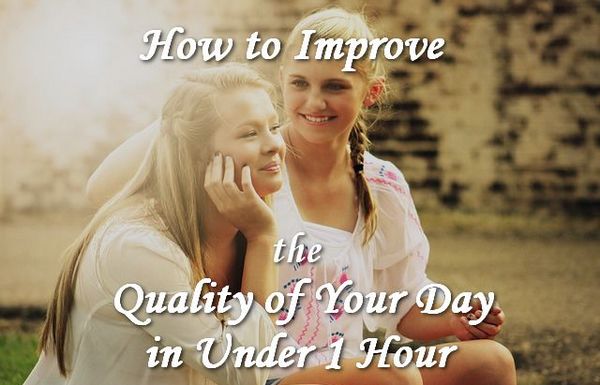 How to Improve the Quality of Your Day in Less Than 1 Hour