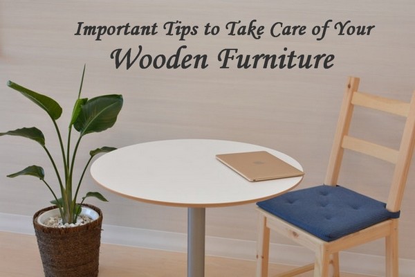 Important Tips for Caring for Your Wood Furniture