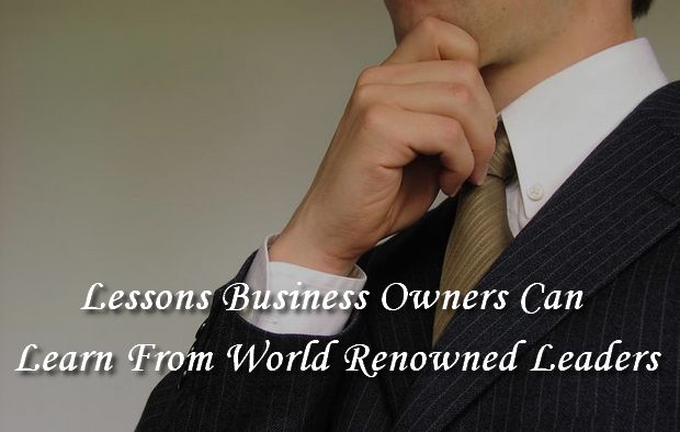 Lessons Business Owners Can Learn from World-Renowned Leaders