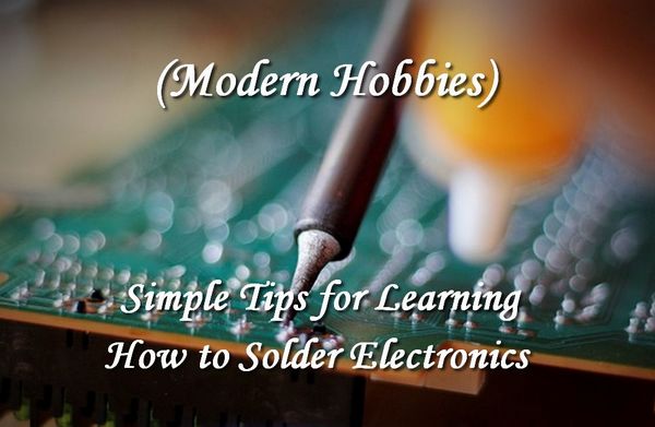 Modern Hobbyist - Simple Tips for Learning How to Solder Electronics