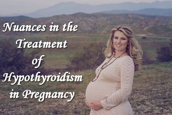 Nuances in the Treatment of Hypothyroidism in Pregnancy