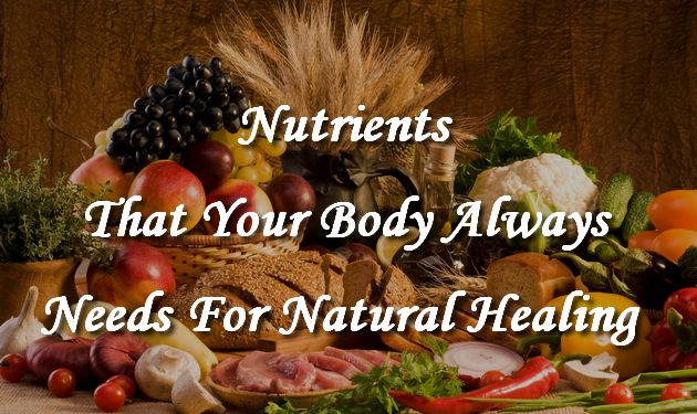 The Nutrients Your Body Always Needs For Natural Healing