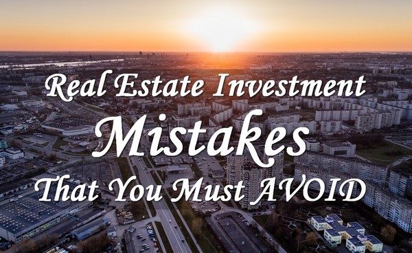 Real Estate Investment Mistakes You Should AVOID