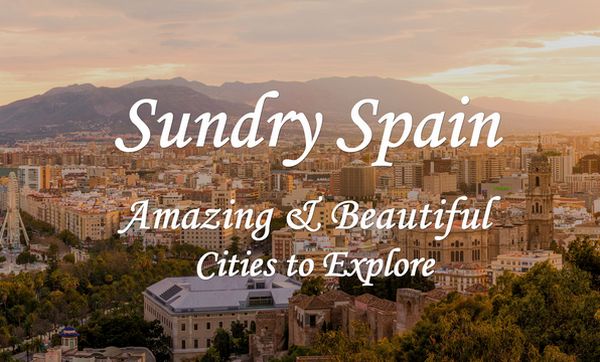 Sundry Spain - Amazing & Beautiful Cities to Explore