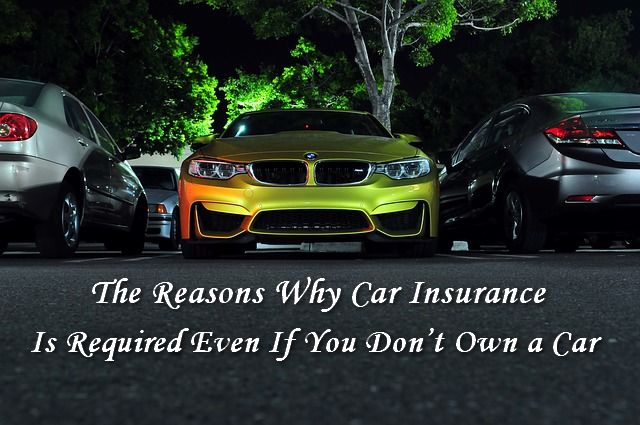 Reasons Why Car Insurance Is Necessary Even If You Don't Have A Car
