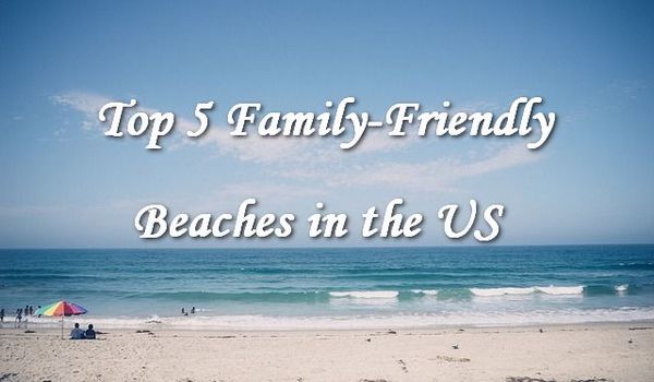 Top 5 Family-Friendly Beaches in the US