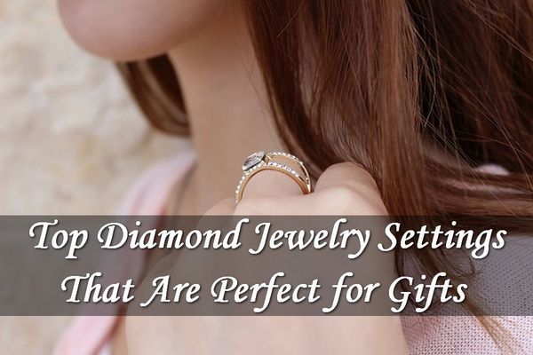 Perfect Top Diamond Jewelry Setting for Gift