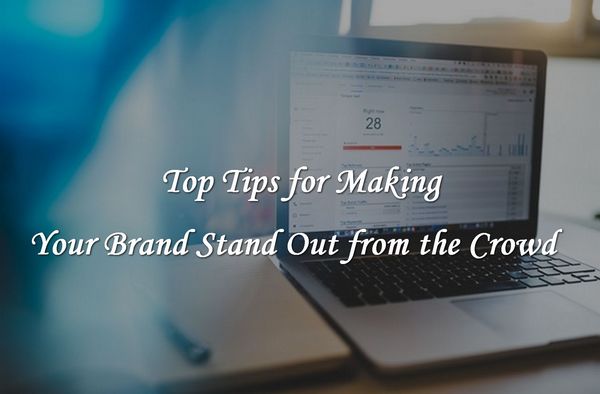 Top Tips to Make Your Brand Stand Out from the Crowd