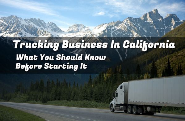 Trucking Business In California - What You Should Know Before You Get Started