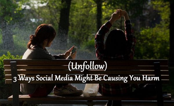 Unfollowing - 3 Ways Social Media May Be Doing You Harm