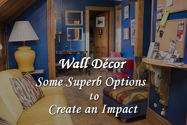 Wall Decorations – Some Great Choices for Making an Impact