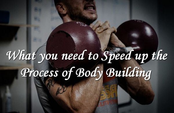 What you need to Accelerate the Bodybuilding Process