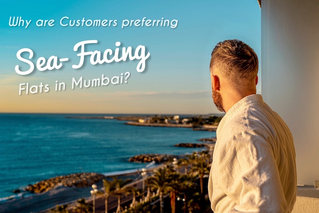 Why Customers Prefer Sea Facing Flats in Mumbai